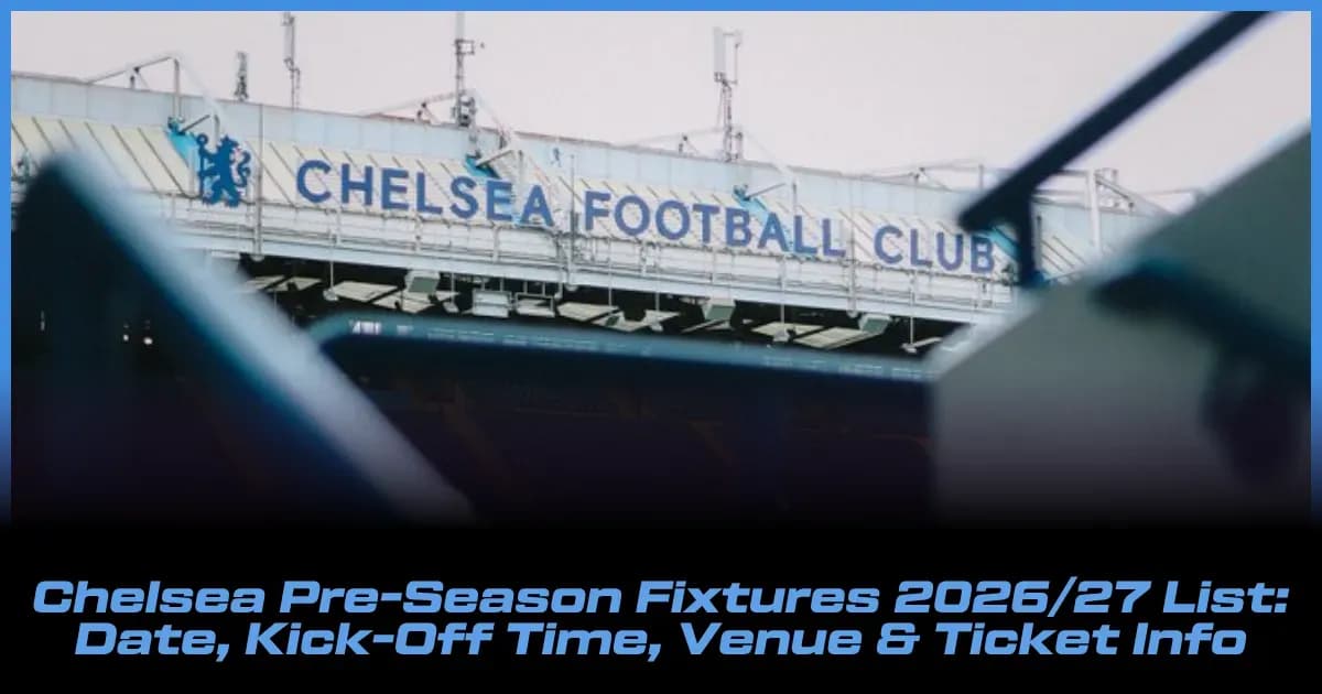 Calendario de Partidos de Pretemporada del Chelsea 2026/27: Fechas, Horarios, Sedes y Entradas